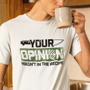 Your Opinion Wasn't in the Recipe T-Shirt