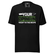 Your Opinion Wasn't in the Recipe T-Shirt
