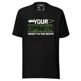 Your Opinion Wasn't in the Recipe T-Shirt