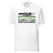 Your Opinion Wasn't in the Recipe T-Shirt